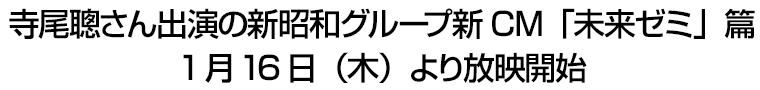 寺尾聰さん出演の新昭和グループ新CM「未来ゼミ」篇 1月16日（木）より放映開始