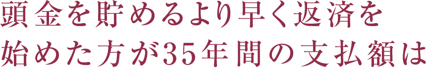 頭金を貯めるより早く返済を始めた方が35年間の支払額は