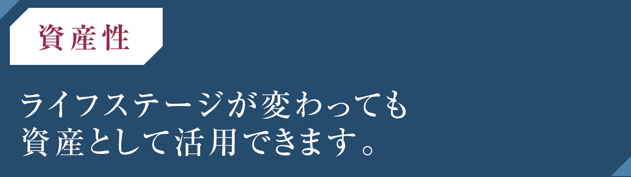 【資産性】ライフステージが変わっても資産として活用できます。