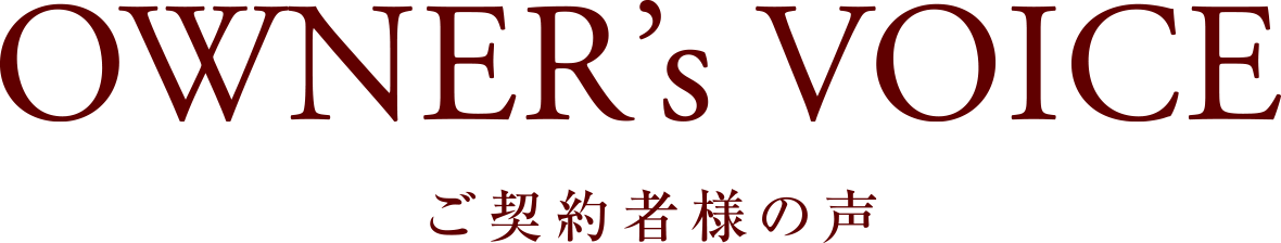 OWNER’s VOICE ご契約者様の声